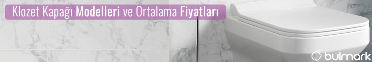 Klozet Kapağı Modelleri ve Fiyatları Nedir
